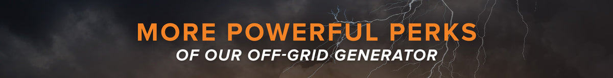 More Powerful Perks of our Off-Grid Generator